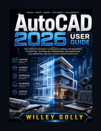 AutoCAD 2026 User Guide: The Complete Beginner-to-Advanced Manual for Mastering 2D Drafting, 3D Modeling, Annotation, Layouts, Blocks, and Professiona cover