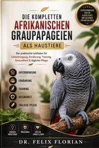 Die Kompletten Afrikanischen Graupapageien ALS Haustiere: Die kompletten afrikanischen Graupapageien als Haustiere: Einfacher und praktischer Leitfade cover