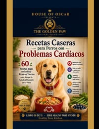 Recetas Caseras para Perros con Problemas Cardíacos: 60 Recetas Bajas en Sodio y Ricas en Taurina para Apoyar la Salud del Corazón de tu Perro cover