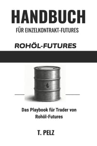 HANDBUCH FÜR EINZELKONTRAKT-FUTURES Band 2 HANDEL MIT ROHÖL-FUTURES: CL: Ein Leitfaden für Trader zu den Besonderheiten der Handelssitzungen, dem API/ cover