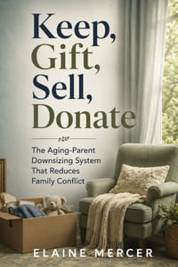 Keep, Gift, Sell, Donate: The Aging-Parent Downsizing System That Reduces Family Conflict cover