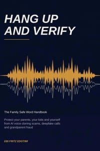 Hang Up and Verify: The Family Safe Word Handbook - Protect Your Parents, Your Kids and Yourself from AI Voice Cloning Scams, Deepfake Calls and Grand cover