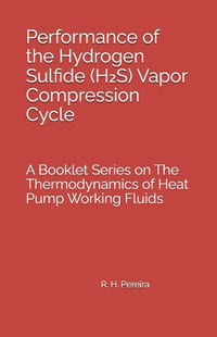 Performance of the Hydrogen Sulfide (H₂S) Vapor Compression Cycle: Issue of A Booklet Series on The Thermodynamics of Heat Pump Working Fluids cover
