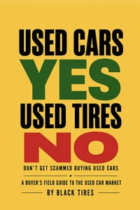 Used Cars YES, Used Tires NO First Edition: Don't Get Scammed Buying Used Cars: A BUYER'S FIELD GUIDE TO THE USED CAR MARKET cover