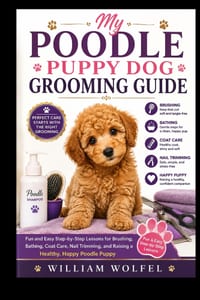 My Poodle Puppy Dog Grooming Guide: Fun and Easy Step-by-Step Lessons for Brushing, Bathing, Coat Care, Nail Trimming, and Raising a Healthy, Happy Po cover