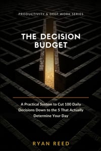 The Decision Budget: A Practical System to Cut 100 Daily Decisions Down to the 5 That Actually Determine Your Day cover