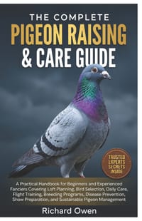 The Complete Pigeon Raising & Care Guide: A Practical Handbook for Beginners and Experienced Fanciers Covering Loft Planning, Bird Selection, Daily Ca cover