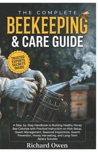 The Complete Beekeeping & Care Guide: A Step-By-Step Handbook to Building Healthy Honey Bee Colonies with Practical Instruction on Hive Setup, Queen M cover