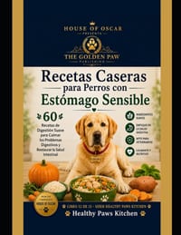 Recetas Caseras para Perros con Estómago Sensible: 60 Recetas de Digestión Suave para Calmar los Problemas Digestivos y Restaurar la Salud Intestinal cover
