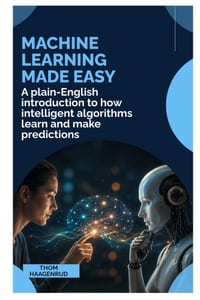 Machine Learning Made Easy: A Plain-English Introduction to How Intelligent Algorithms Learn and Make Predictions cover