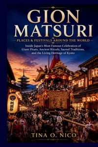 Gion Matsuri Places & Festivals Around the World: Inside Japan's Most Famous Celebration of Giant Floats, Ancient Rituals, Sacred Traditions, and the cover