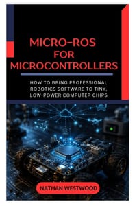 Micro-ROS for Microcontrollers: How to Bring Professional Robotics Software to Tiny, Low-Power Computer Chips cover
