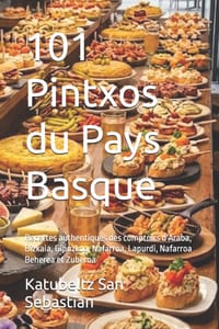 101 Pintxos du Pays Basque: Recettes authentiques des comptoirs d'Araba, Bizkaia, Gipuzkoa, Nafarroa, Lapurdi, Nafarroa Beherea et Zuberoa cover