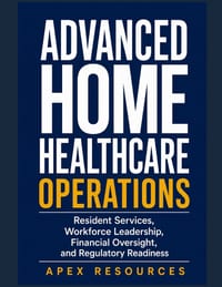 Advanced Home Healthcare Operations: Resident Services, Workforce Leadership, Financial Oversight, and Regulatory Readiness cover
