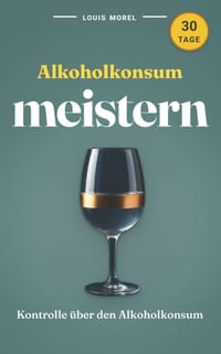 Alkoholkonsum meistern: Ihr einfacher Weg zu mehr Freiheit und Lebensfreude: Beginnen Sie Ihre Transformation: 30-Tage-Challenge, um Ihren Alkoholkons cover