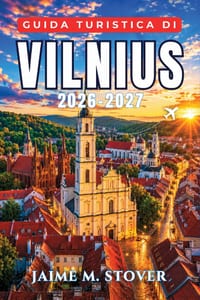 Guida Turistica di Vilnius 2026-2027: Organizza una vacanza urbana nel Baltico con itinerari pratici e salvatempo, luoghi storici, sapori locali, cons cover