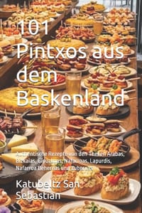 101 Pintxos aus dem Baskenland: Authentische Rezepte von den Theken Arabas, Bizkaias, Gipuzkoas, Nafarroas, Lapurdis, Nafarroa Behereas und Zuberoas cover