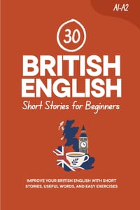 30 British English Short Stories for Beginners: Improve Your British English with Short Stories, Useful Words, and Easy Exercises cover