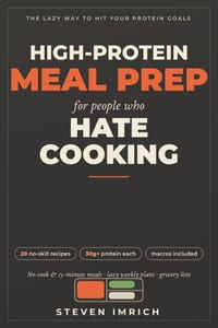 High-Protein Meal Prep for People Who Hate Cooking: No-Cook and 15-Minute Macro-Friendly Recipes, Lazy Weekly Meal Plans, and Grocery Lists to Hit You cover