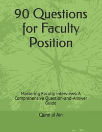 90 Questions for Faculty Position: Mastering Faculty Interviews: A Comprehensive Question-and-Answer Guide cover