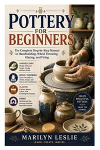 Pottery for Beginners: The Complete Step-by-Step Manual to Handbuilding, Wheel Throwing, Glazing, and Firing cover