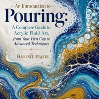 An Introduction to Pouring: A Complete Guide to Acrylic Fluid Art, from Your First Cup to Advanced Techniques cover