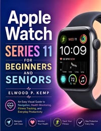 Apple Watch Series 11 for Beginners and Seniors: An Easy Visual Guide to Navigation, Health Monitoring, Fitness Tracking, and Everyday Productivity cover