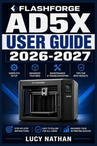 Flashforge AD5X User Guide 2026-2027: Complete Setup, Features, Calibration, Maintenance, and Troubleshooting for the AD5X Multi-Material 3D Printer - cover