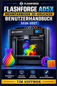 FlashForge AD5X Mehrfarbiger 3D-Drucker Benutzerhandbuch 2026-2027: Installation, Kalibrierung und Fehlerbehebung für Einsteiger und Fortgeschrittene cover