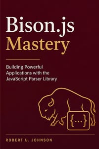 Bison.js Mastery: Building Powerful Applications with the JavaScript Parser Library cover