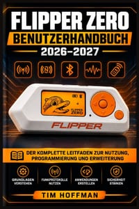 Flipper Zero Benutzerhandbuch 2026-2027: Das vollständige Praxisbuch für RFID, NFC, Sub-GHz, Infrarot und GPIO - Schritt für Schritt erklärt für Einst cover