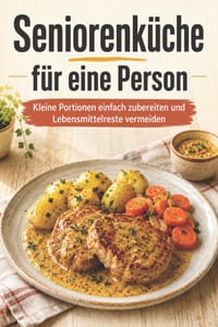 Seniorenküche für eine Person: Kleine Portionen einfach zubereiten und Lebensmittelreste vermeiden cover