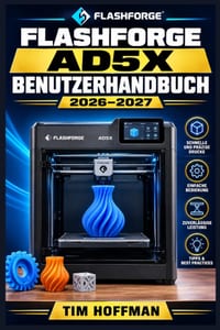 FlashForge AD5X Benutzerhandbuch 2026-2027: Einrichtung, Kalibrierung und Fehlerbehebung von Grund auf - Praxiswissen für Einsteiger und Fortgeschritt cover