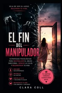 El Fin del Manipulador: Estrategias psicológicas para neutralizar el abuso emocional, vencer la culpa y reconstruir tu vida cover