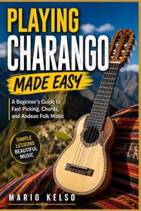 Playing Charango Made Easy: A Beginner's Guide to Fast Picking, Chords, and Andean Folk Music cover