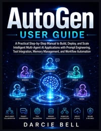 AutoGen User Guide: A Practical Step-by-Step Manual to Build, Deploy, and Scale Intelligent Multi-Agent AI Applications with Prompt Engineering, Tool cover