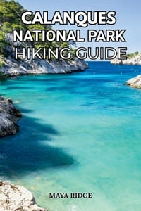 Calanques National Park Hiking Guide: Trails, Maps, Tips & Hidden Turquoise Coves from Marseille to Cassis - Updated for 2026 cover