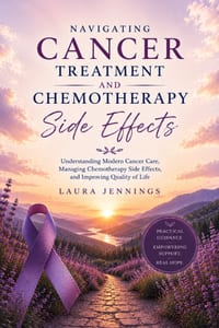 Navigating Cancer Treatment and Chemotherapy Side Effects: Understanding Modern Cancer Care, Managing Chemotherapy Side Effect and Improving Quality o cover