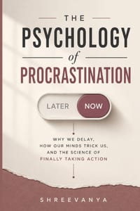 The Psychology of Procrastination: Why We Delay, How Our Minds Trick Us, and the Science of Finally Taking Action cover