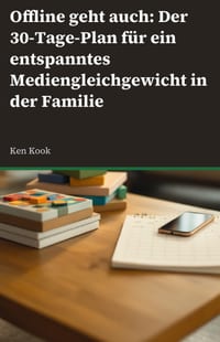 Offline geht auch: Der 30-Tage-Plan für mehr Balance und weniger Bildschirm in der Familie: Wie Sie digitale Auszeiten ohne Machtkämpfe einführen. cover