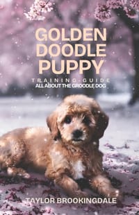 Goldendoodle Puppy Training Guide: Gentle & Force-Free Positive Reinforcement Methods for House & Potty Training, Separation Anxiety, Lifelong Health, cover