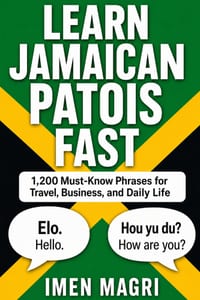 Learn Jamaican Patois Fast: 1,200 Must-Know Phrases for Travel, Business, and Daily Life cover