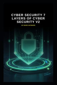 Cyber Security 7 Layers of Cyber Security v2: Updated information from version 1 cover