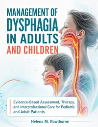 Management of Dysphagia in Adults and Children: Evidence-Based Assessment, Therapy, and Interprofessional Care for Pediatric and Adult Patients cover