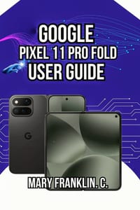 Google Pixel 11 Pro Fold User Guide: Photography Excellence, Battery Longevity, and Dual-Display Optimization cover