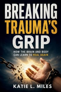 Breaking Trauma's Grip: How the Brain and Body Can Learn to Heal Again cover
