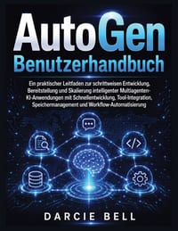 AutoGen Benutzerhandbuch: Ein praktischer Leitfaden zur schrittweisen Entwicklung, Bereitstellung und Skalierung intelligenter Multiagenten-KI-Anwendu cover