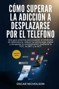 Cómo superar la adicción a desplazarse por el teléfono: Una guía práctica para superar el síndrome de abstinencia, reducir la sobrecarga digital y rec cover