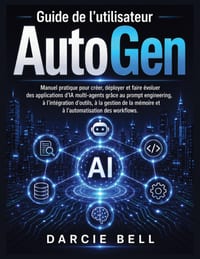 Guide de l'utilisateur AutoGen: Manuel pratique pour créer, déployer et faire évoluer des applications d'IA multi-agents grâce au prompt engineering, cover