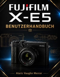 Fujifilm X-E5 Benutzerhandbuch: Meistern Sie Fotografie, fortgeschrittene Kameraeinstellungen, Filmsimulationen, Autofokus, Videoerstellung, benutzerd cover